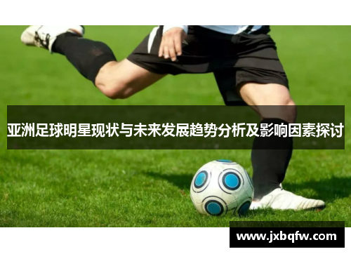 亚洲足球明星现状与未来发展趋势分析及影响因素探讨