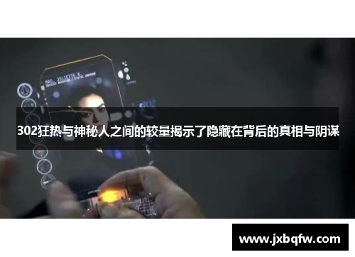 302狂热与神秘人之间的较量揭示了隐藏在背后的真相与阴谋