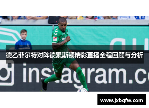 德乙菲尔特对阵德累斯顿精彩直播全程回顾与分析